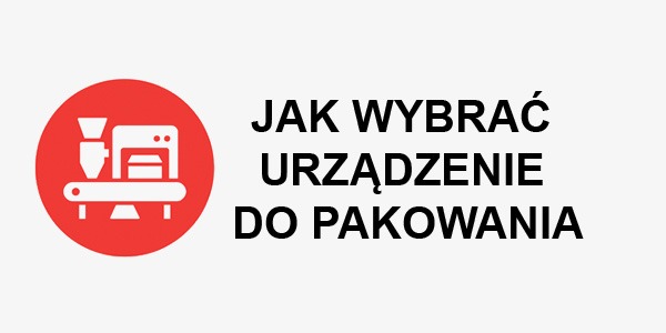 Jakie urządzenie do pakowania wybrać? Przegląd dostępnych rozwiązań